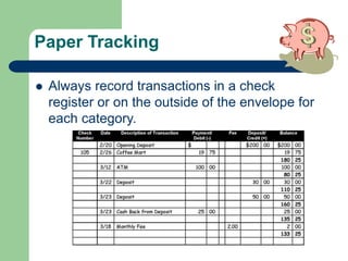 Paper Tracking
 Always record transactions in a check
register or on the outside of the envelope for
each category.
 