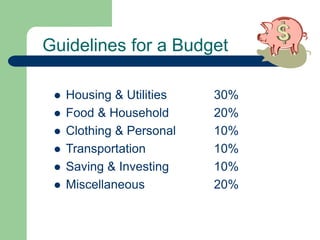 Guidelines for a Budget
 Housing & Utilities 30%
 Food & Household 20%
 Clothing & Personal 10%
 Transportation 10%
 ...