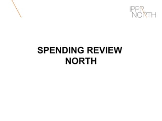 SPENDING REVIEW
NORTH
 