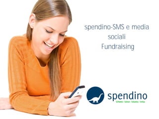 spendino-SMS e media
       sociali
     Fundraising
 