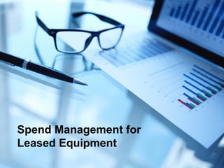 Spend  Management  for  
Leased  Equipment
 