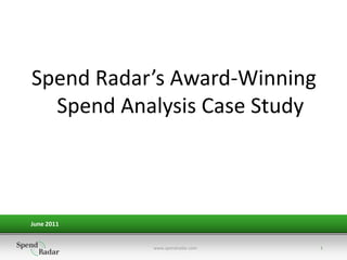 Spend Radar’s Award-Winning
  Spend Analysis Case Study



June 2011


            www.spendradar.com   1
 