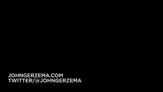JOHNGERZEMA.COM
TWITTER/@JOHNGERZEMA
 