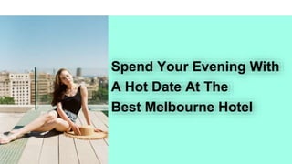 Spend Your Evening With
A Hot Date At The
Best Melbourne Hotel
 