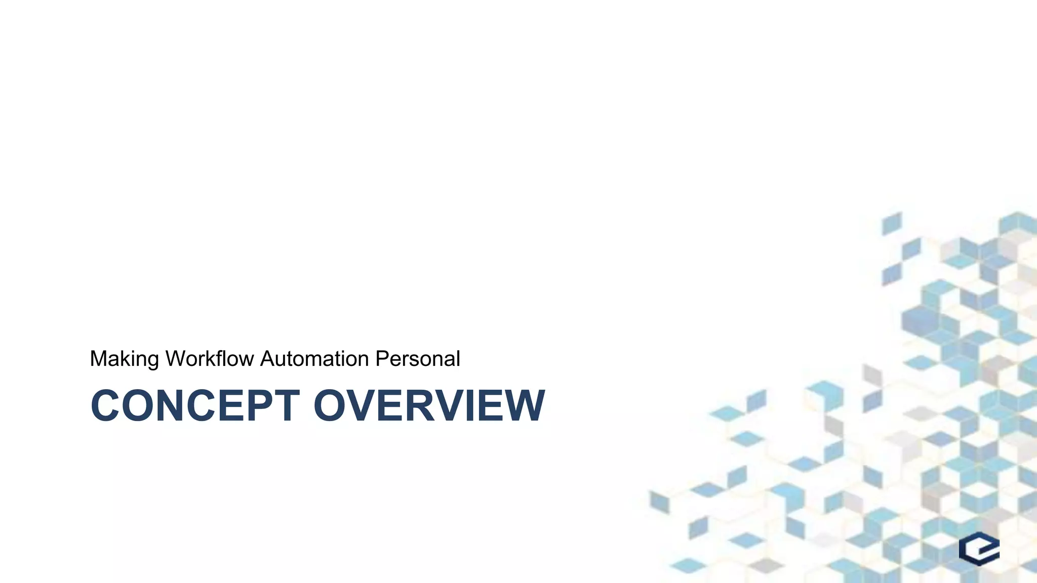 CONCEPT OVERVIEW
Making Workflow Automation Personal
 