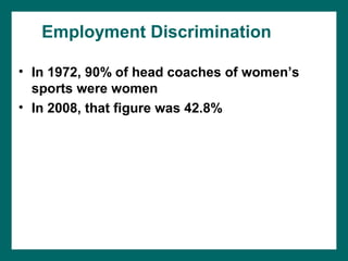 Employment Discrimination

• In 1972, 90% of head coaches of women’s
  sports were women
• In 2008, that figure was 42.8%
 