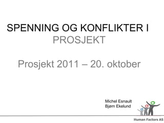 SPENNING OG KONFLIKTER I  PROSJEKT Prosjekt 2011 – 20. oktober Michel Esnault Bjørn Ekelund 