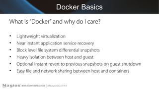Docker Basics 
What is “Docker” and why do I care? 
• Lightweight virtualization 
• Near instant application service recov...