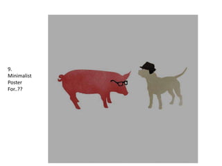 9.
Minimalist
Poster
For..??
 
