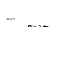 Answer :

           William Shatner
 