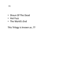 13.



• Shaun Of The Dead
• Hot Fuzz
• The World's End

This Trilogy is known as..??
 