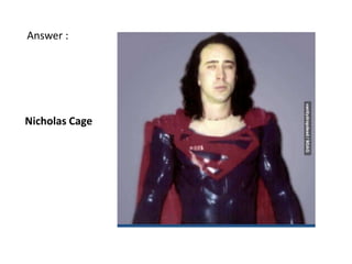 Answer :




Nicholas Cage
 