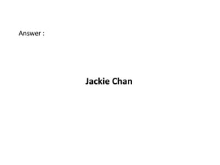 Answer :




           Jackie Chan
 
