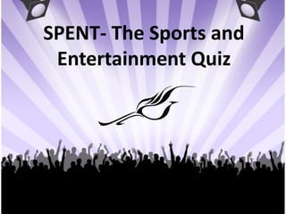 SPENT- The Sports and
 Entertainment Quiz
 