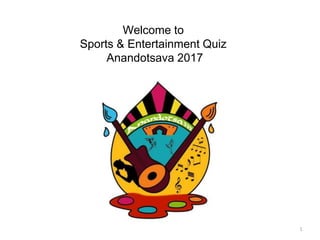 1
Welcome to
Sports & Entertainment Quiz
Anandotsava 2017
 