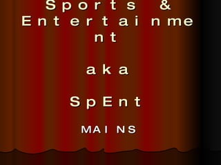Sports & Entertainment aka SpEnt MAINS 