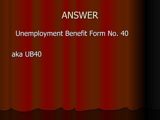 ANSWER Unemployment Benefit Form No. 40 aka UB40 