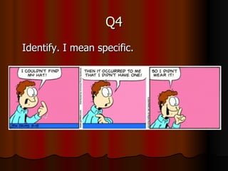 Q4 Identify. I mean specific. 