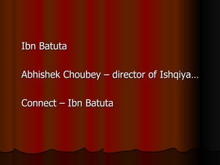 Ibn Batuta Abhishek Choubey – director of Ishqiya… Connect – Ibn Batuta 