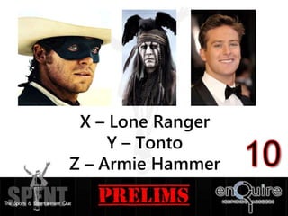 X – Lone Ranger
Y – Tonto
Z – Armie Hammer
 