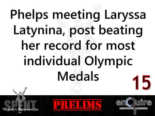 Phelps meeting Laryssa
Latynina, post beating
her record for most
individual Olympic
Medals
 