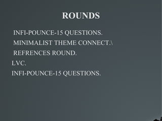 ROUNDS
INFI-POUNCE-15 QUESTIONS.
MINIMALIST THEME CONNECT.
REFRENCES ROUND.
LVC.
INFI-POUNCE-15 QUESTIONS.
 