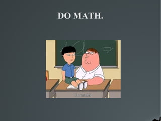 DO MATH.
 