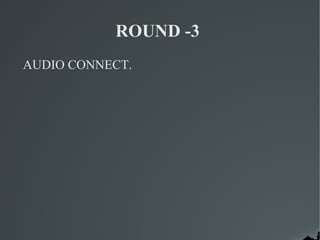 ROUND -3
AUDIO CONNECT.
 