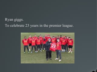 Ryan giggs.
To celebrate 23 years in the premier league.
 
