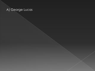 A) George Lucas
 