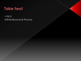 +10/-5
Infinite Bounce & Pounce
 