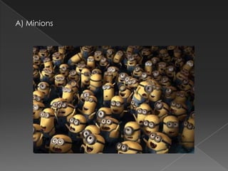 A) Minions
 