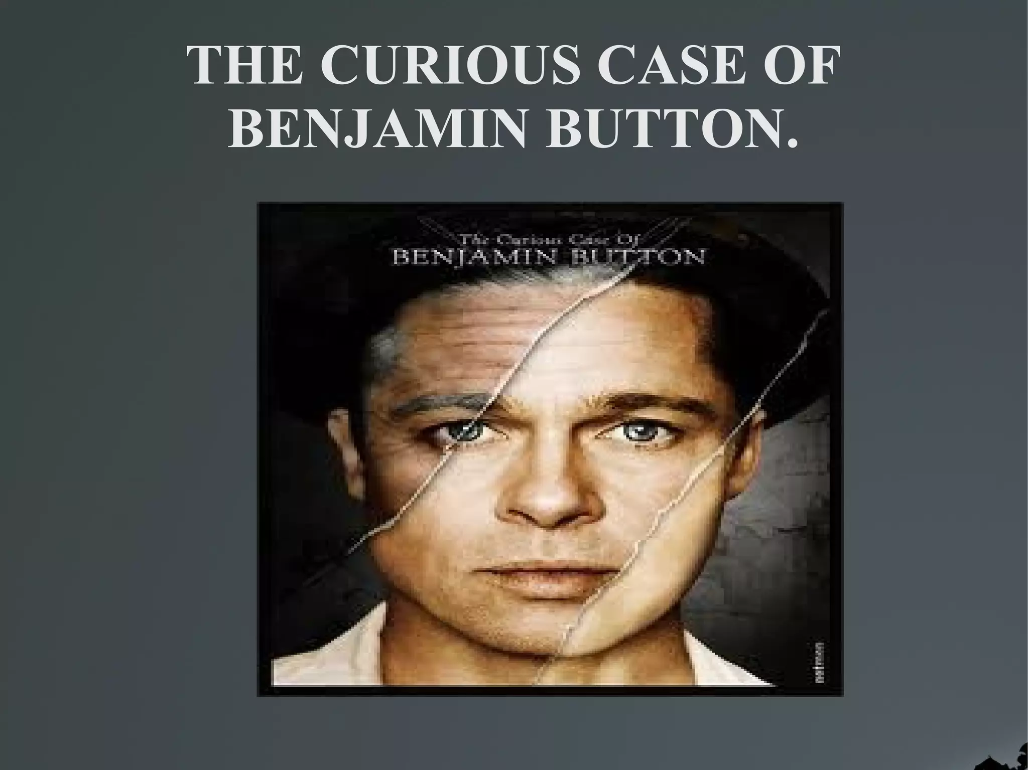 THE CURIOUS CASE OF
 BENJAMIN BUTTON.
 