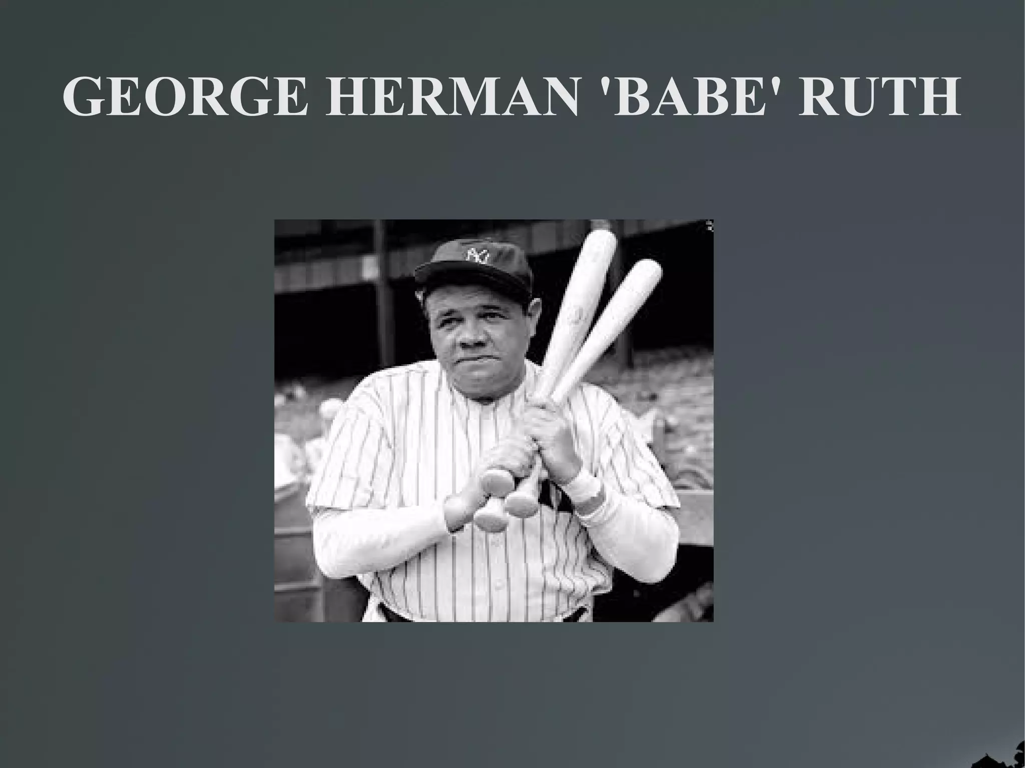 GEORGE HERMAN 'BABE' RUTH
 