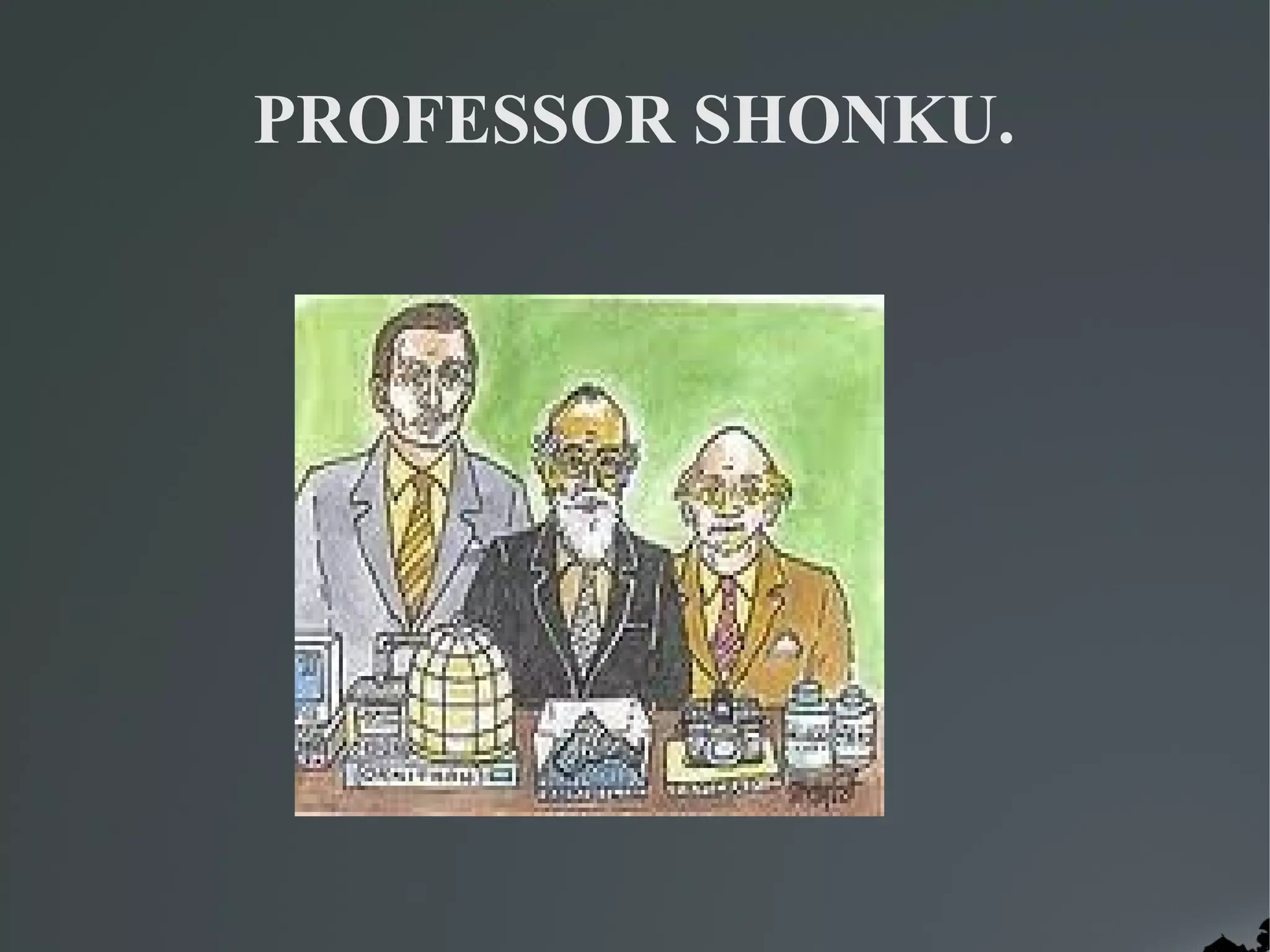 PROFESSOR SHONKU.
 