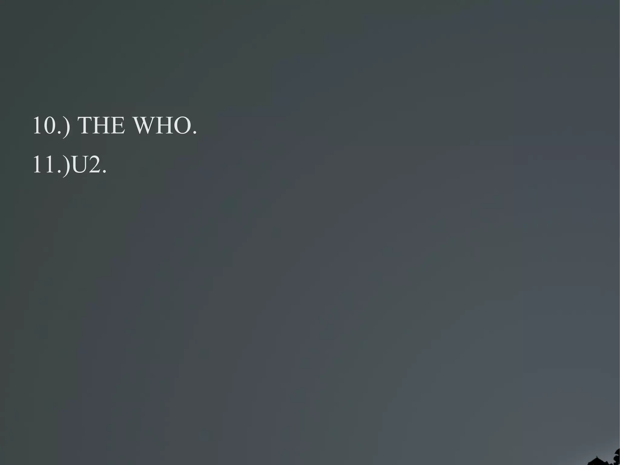 10.) THE WHO.
11.)U2.
 