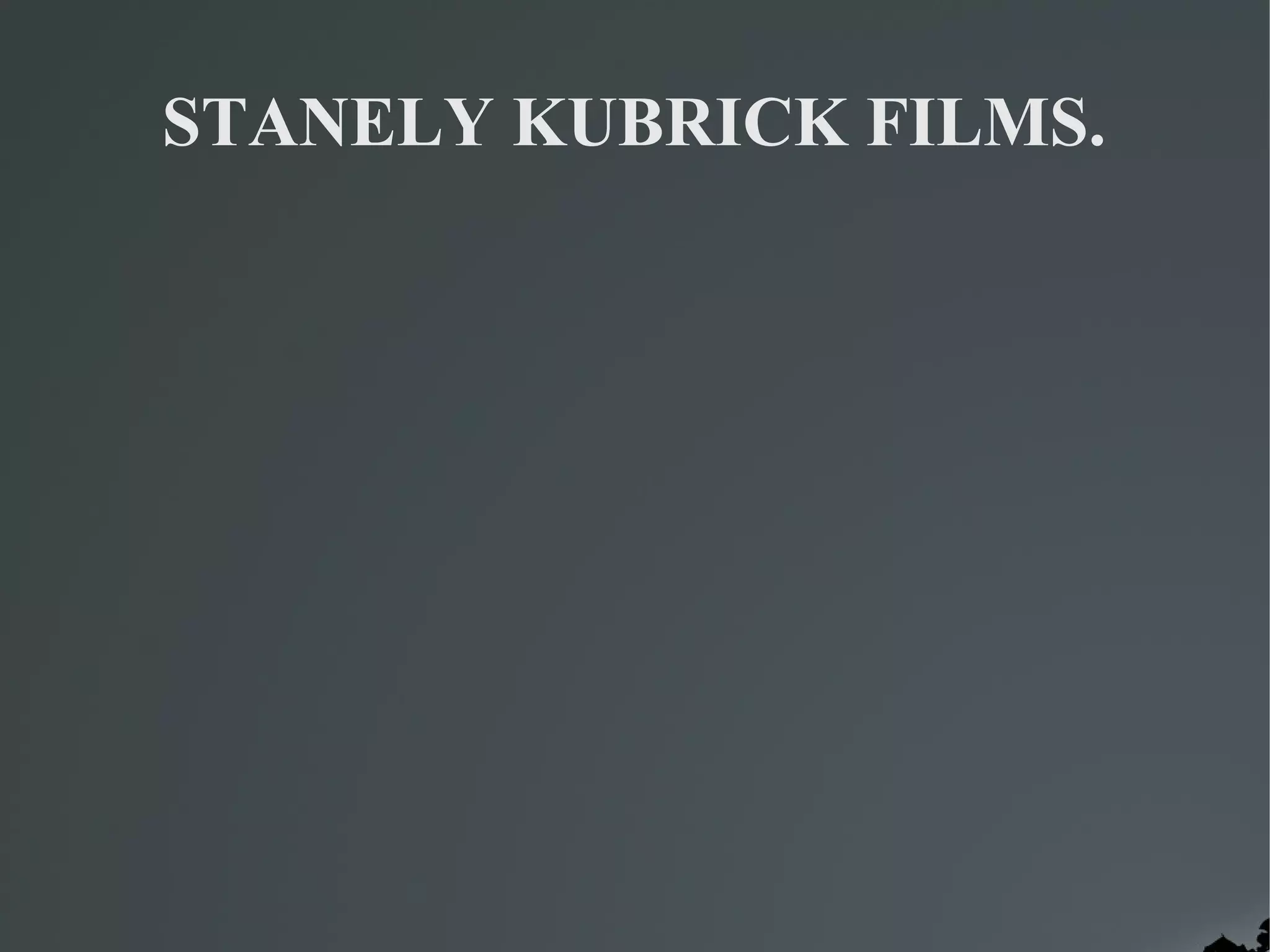 STANELY KUBRICK FILMS.
 