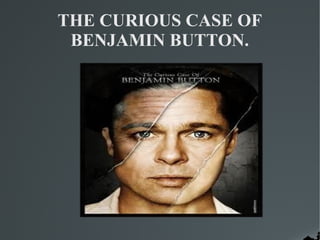 THE CURIOUS CASE OF
 BENJAMIN BUTTON.
 