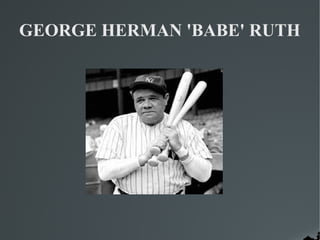 GEORGE HERMAN 'BABE' RUTH
 