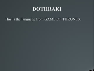 DOTHRAKI
This is the language from GAME OF THRONES.
 