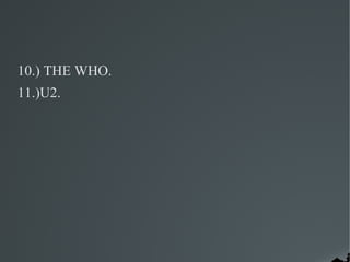 10.) THE WHO.
11.)U2.
 