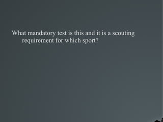 What mandatory test is this and it is a scouting
  requirement for which sport?
 