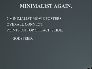 MINIMALIST AGAIN.

7 MINIMALIST MOVIE POSTERS.
OVERALL CONNECT.
POINTS ON TOP OF EACH SLIDE.

  GODSPEED.
 
