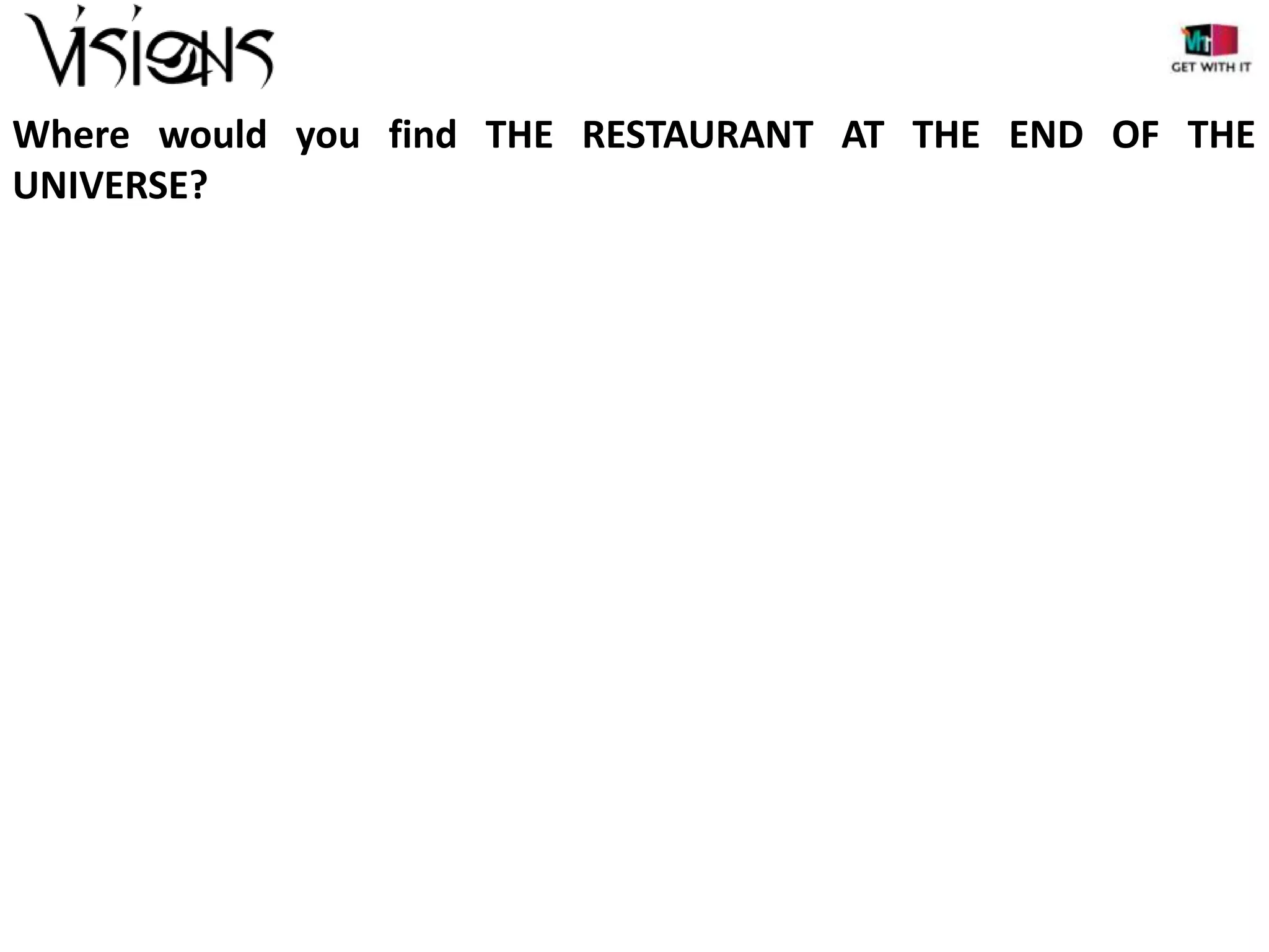 Where would you find THE RESTAURANT AT THE END OF THE
UNIVERSE?

 