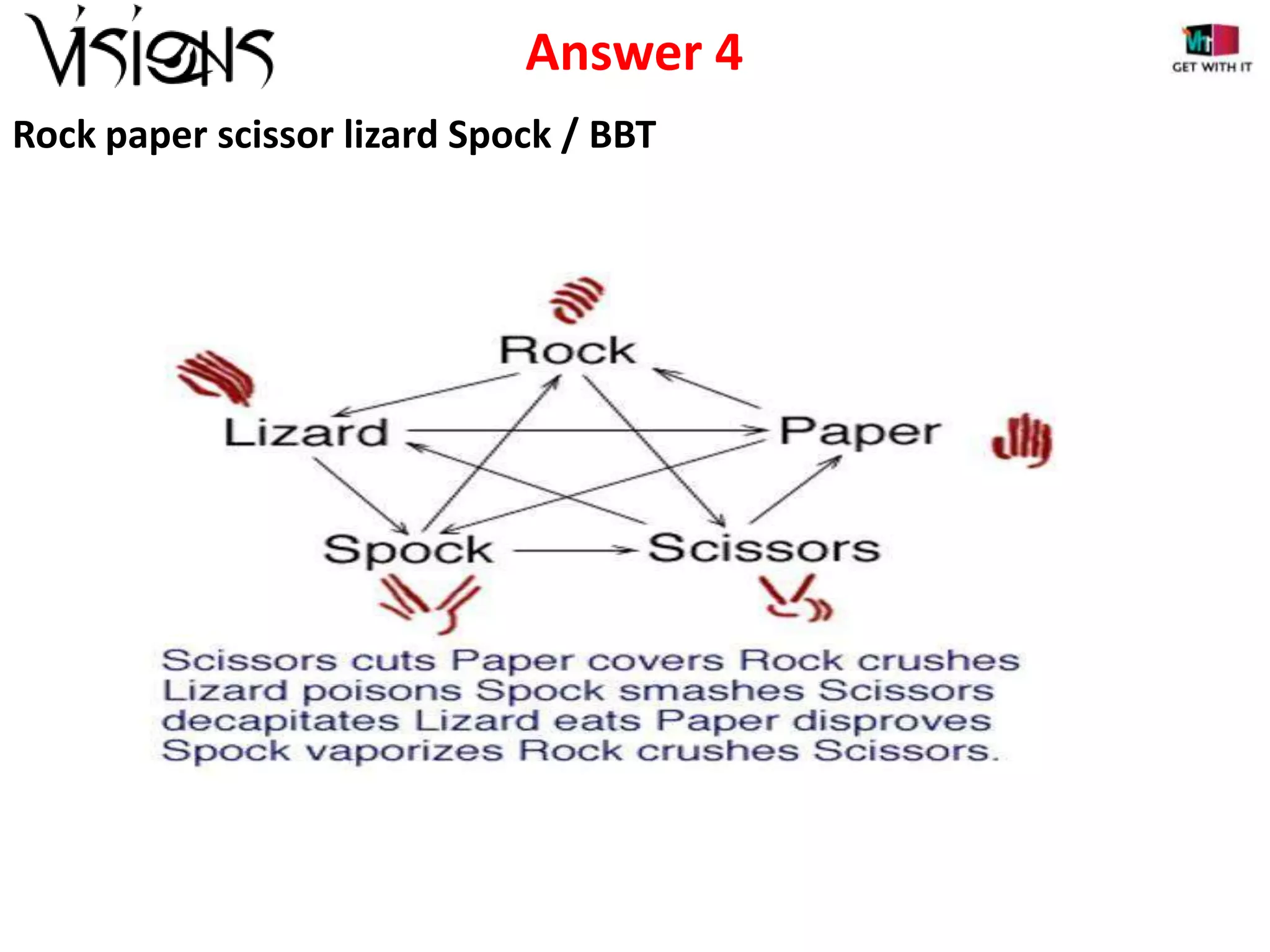 Answer 4
Rock paper scissor lizard Spock / BBT

 