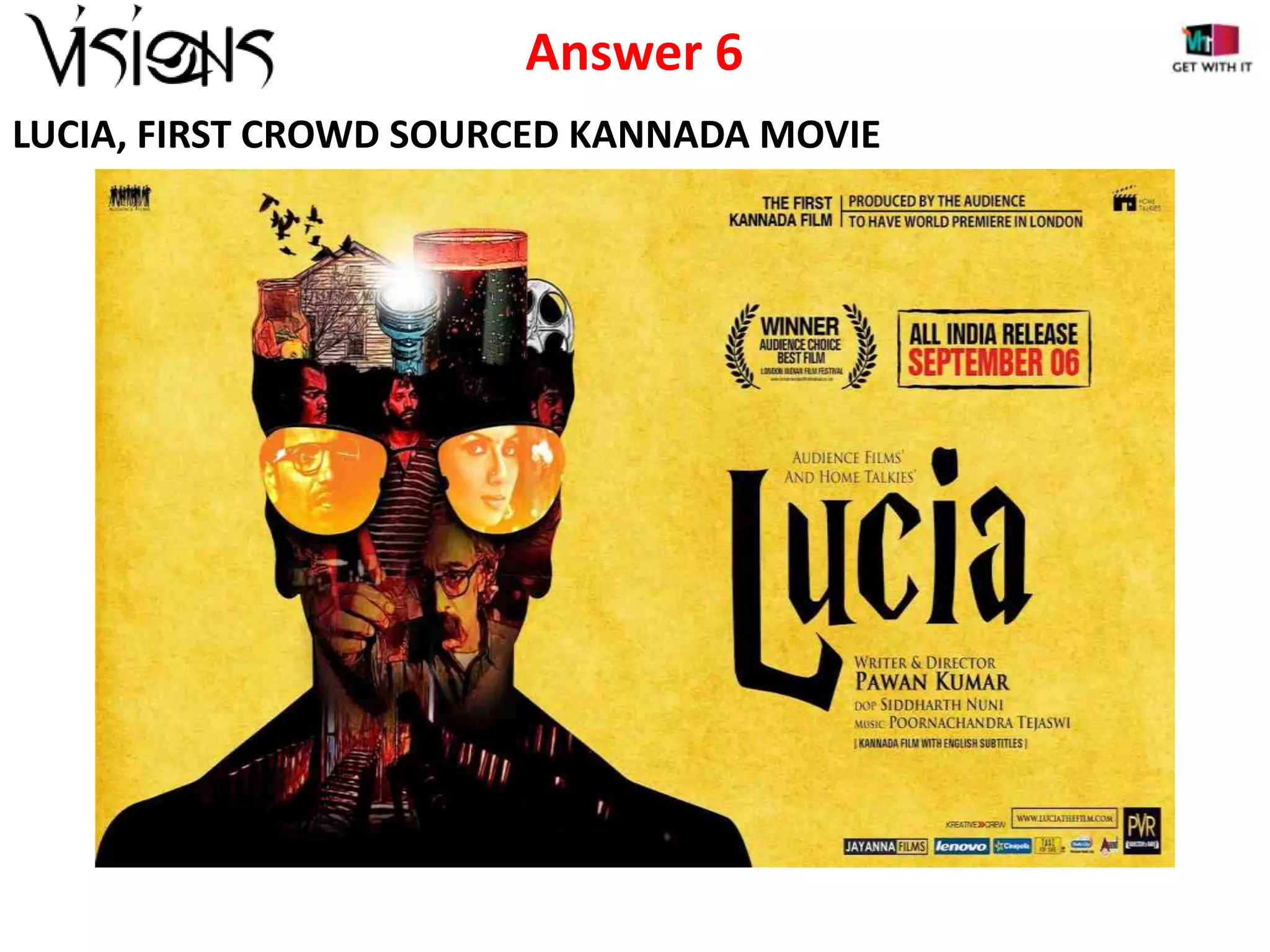 Answer 6
LUCIA, FIRST CROWD SOURCED KANNADA MOVIE

 