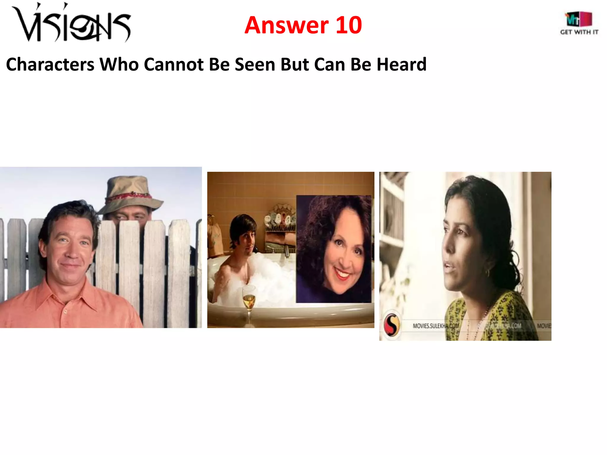Answer 10
Characters Who Cannot Be Seen But Can Be Heard

 