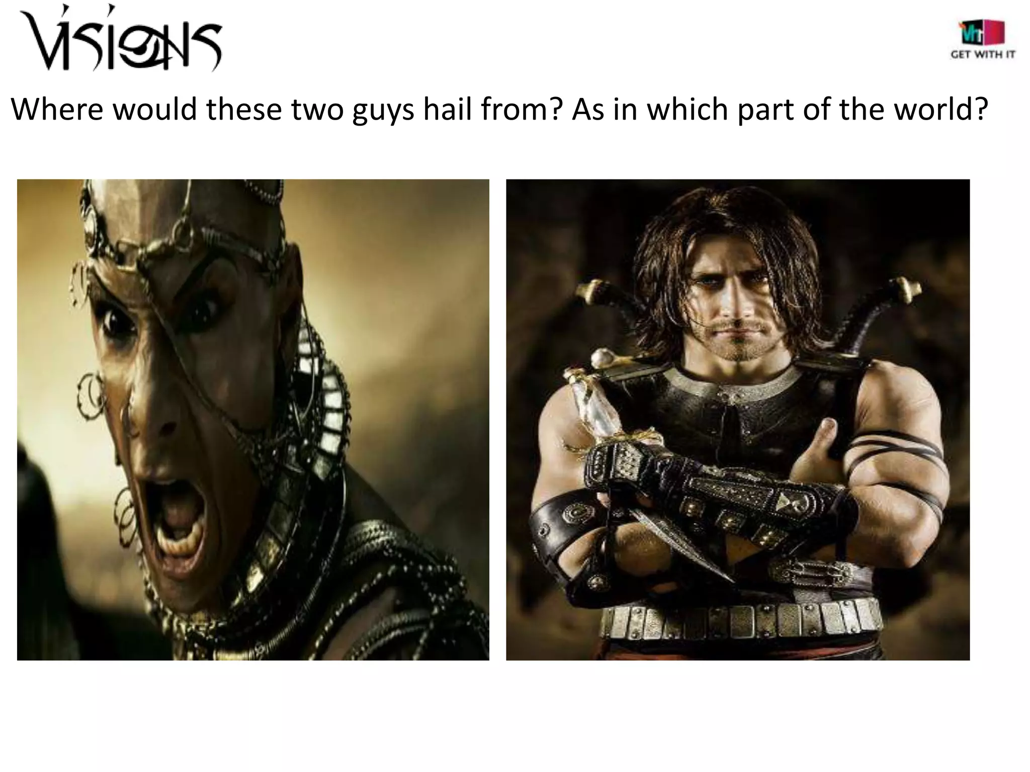 Where would these two guys hail from? As in which part of the world?

 