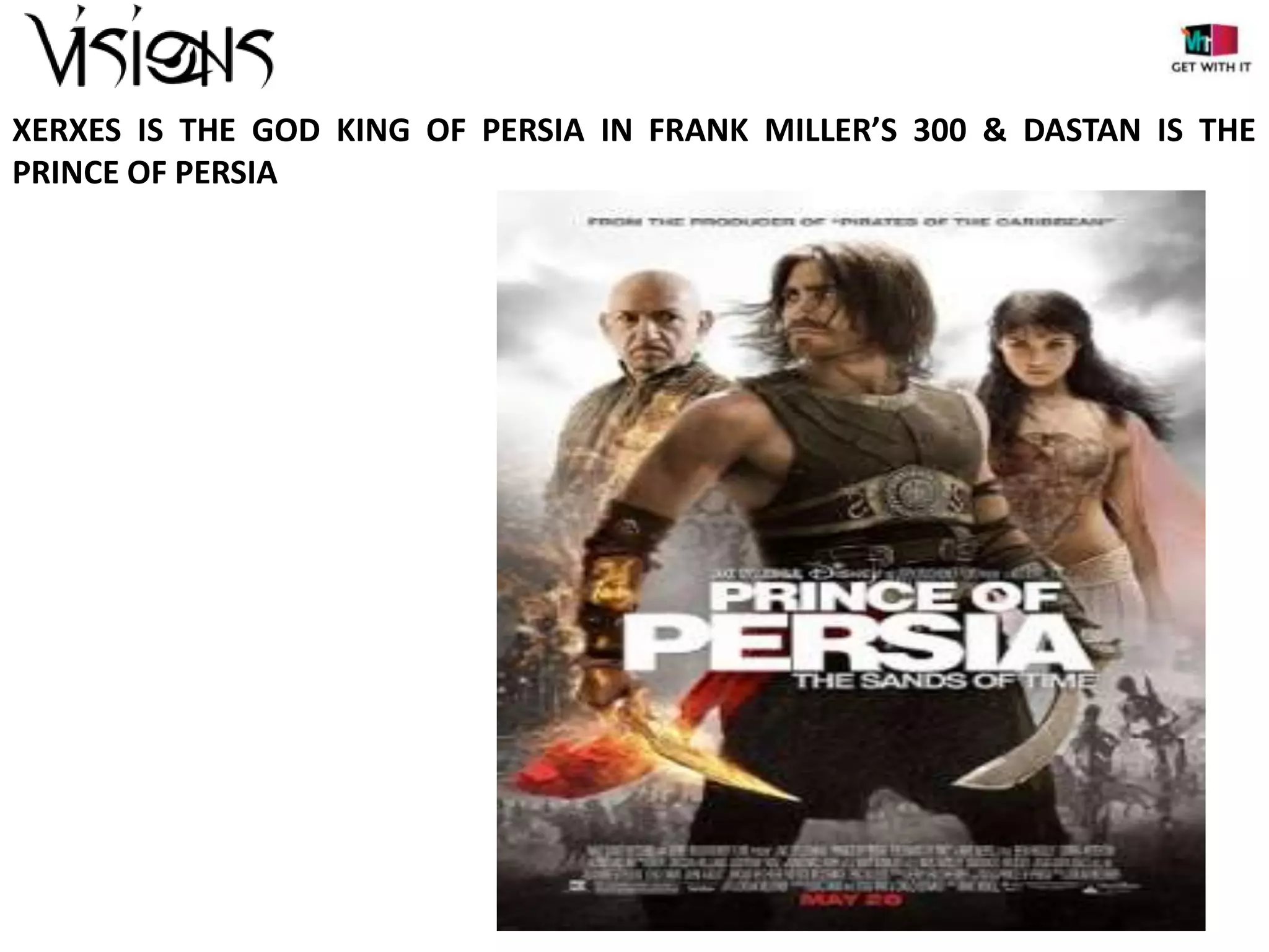 XERXES IS THE GOD KING OF PERSIA IN FRANK MILLER’S 300 & DASTAN IS THE
PRINCE OF PERSIA

 