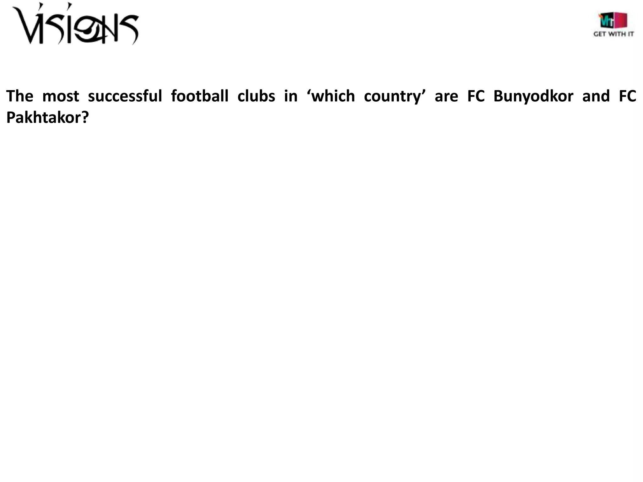 The most successful football clubs in ‘which country’ are FC Bunyodkor and FC
Pakhtakor?

 